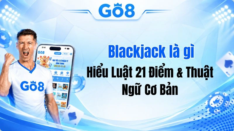 Blackjack Là Gì? Hiểu Luật 21 Điểm & Thuật Ngữ Cơ Bản