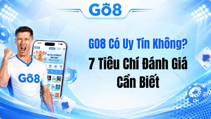 GO8 Có Uy Tín Không? 7 Tiêu Chí Đánh Giá Cần Biết