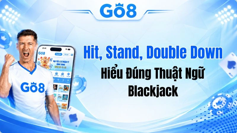 Hit, Stand, Double Down Là Gì? Hiểu Đúng Thuật Ngữ Blackjack