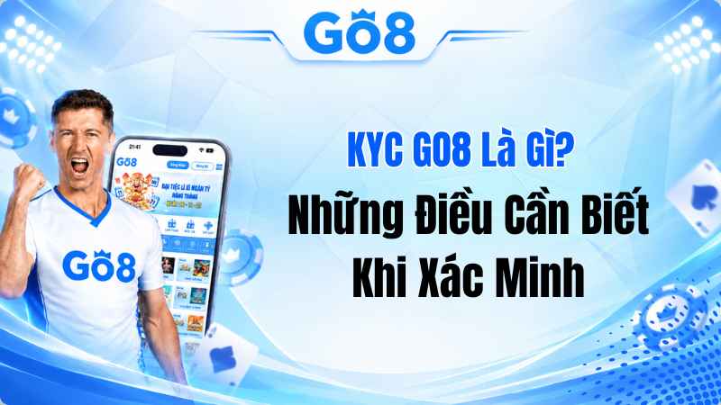 KYC GO8 Là Gì? Những Điều Cần Biết Khi Xác Minh